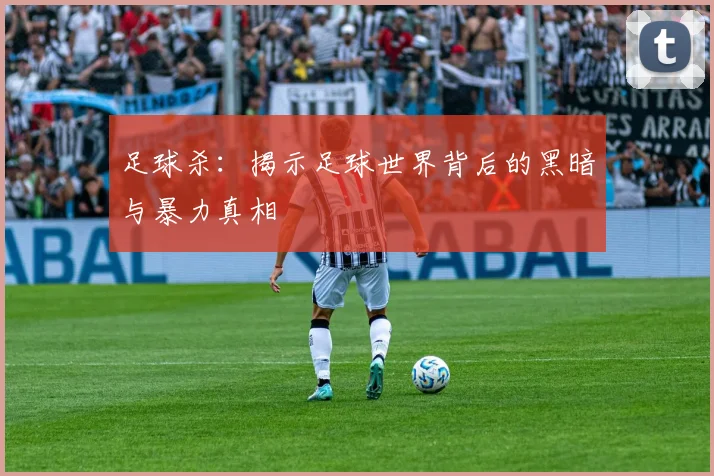 足球杀：揭示足球世界背后的黑暗与暴力真相